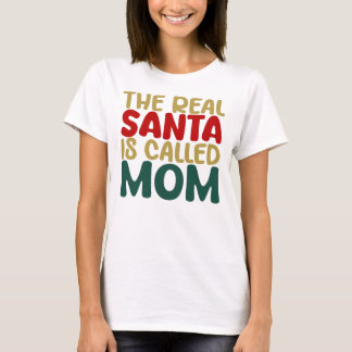 The Real Santa Is Called Mom T-Shirt