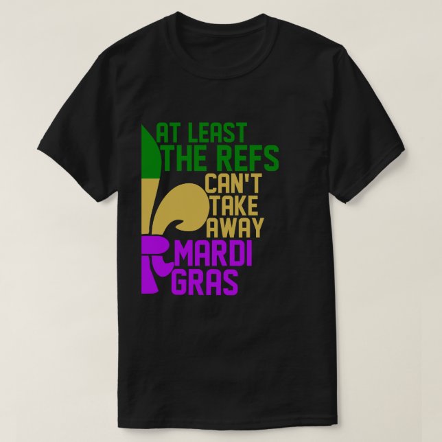 The Refs Can't Take Away Mardi Gras Funny Football T-Shirt (Design Front)