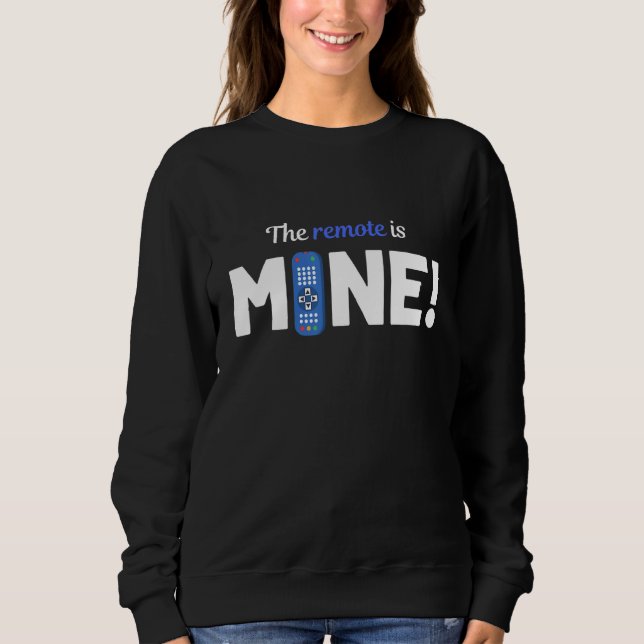 The Remote Is Mine   Fighting Over Tv Remote Sweatshirt (Front)