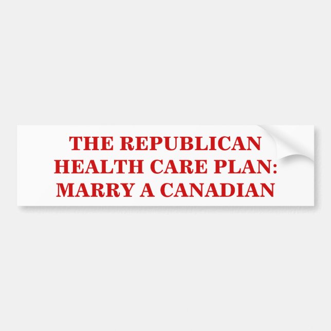 THE REPUBLICAN HEALTH CARE PLAN: MARRY A CANADIAN. BUMPER STICKER (Front)