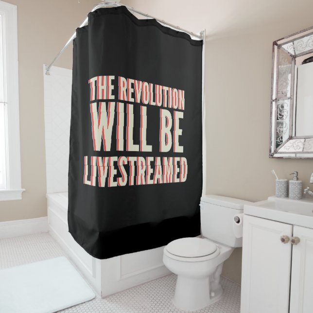 The Revolution Will Be Livestreamed Shower Curtain (In Situ)
