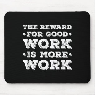 The Reward For Good Work Is More Work Ins Motivati Mouse Mat