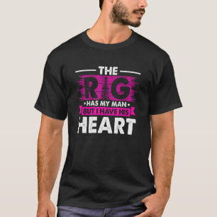 The rig has my man but I have his heart Design T-Shirt