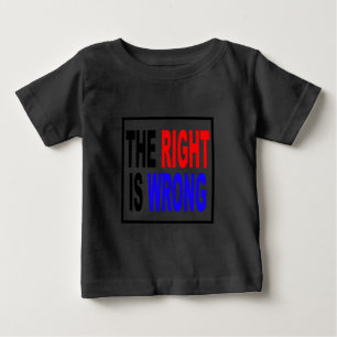 The Right Is Wrong Baby T-Shirt