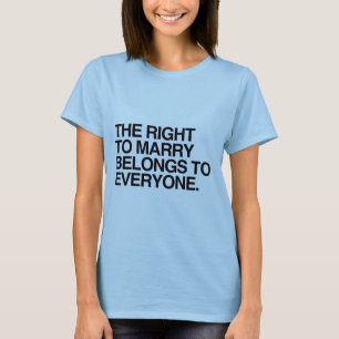 THE RIGHT TO MARRY BELONGS TO EVERYONE -.png T-Shirt
