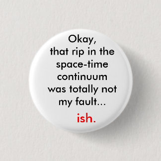 The rip in the space-time continuum 3 cm round badge