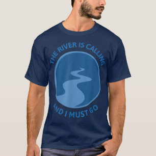 The River Is Calling And I Must Go River Floating T-Shirt