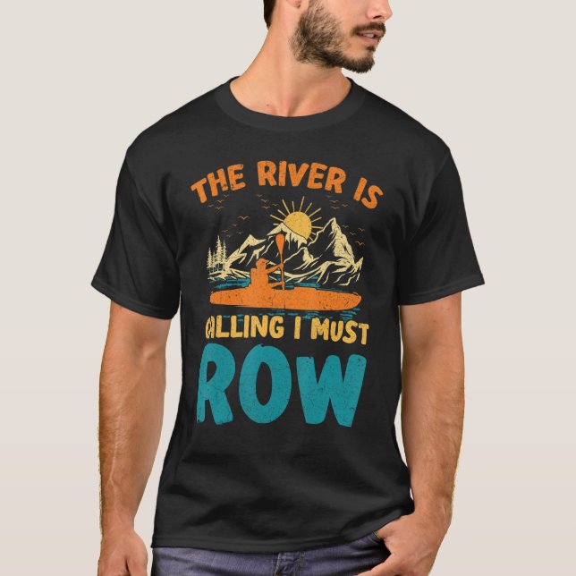 The River Is Calling And I Must Row Rafting Kayaki T-Shirt (Front)