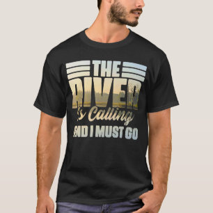 The River Is Calling I Must Go White Water Rafting T-Shirt