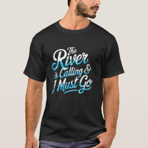 The River Is Calling I Must Go White Water Rafting T-Shirt