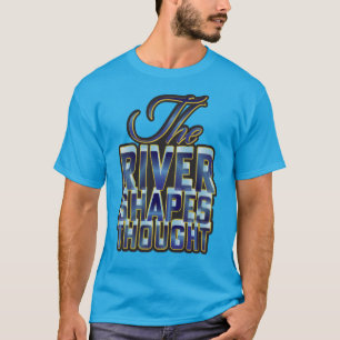 The River Shapes Thought custom text T-Shirt
