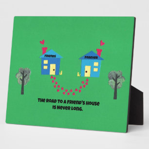 The road to a friends house is never long. plaque