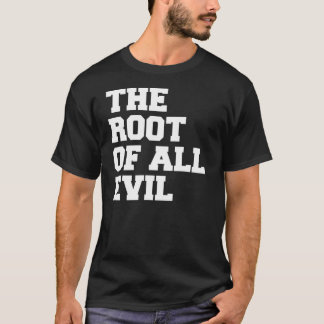 The Root of all Evil. T-Shirt