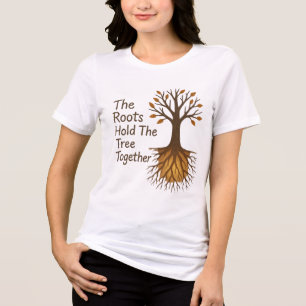The Roots Hold The Tree Together – Motivational Tr Tri-Blend Shirt