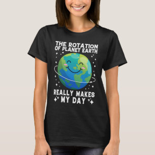 The Rotation Of Earth Really Makes My Day Science T-Shirt