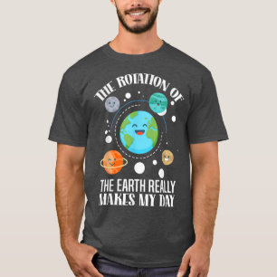 The Rotation Of Earth Really Makes My Day Science T-Shirt
