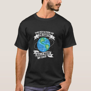 The Rotation Of The Earth Earth Day Planet T-Shirt