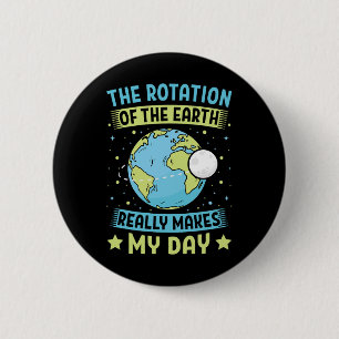 The Rotation Of The Earth Makes My Day Earth Day T 6 Cm Round Badge