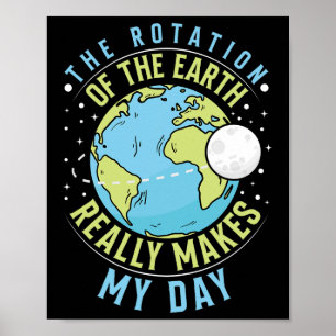 The Rotation Of The Earth Makes My Day Earth Day T Poster