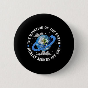 The Rotation Of The Earth Makes My Day Funny Scien 6 Cm Round Badge