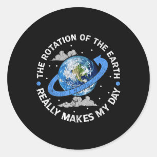 The Rotation Of The Earth Makes My Day Funny Scien Classic Round Sticker