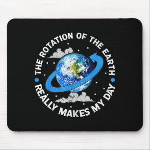 The Rotation Of The Earth Makes My Day Funny Scien Mouse Mat
