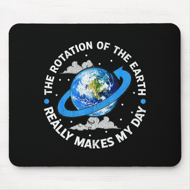 The Rotation Of The Earth Makes My Day Funny Scien Mouse Mat (Front)