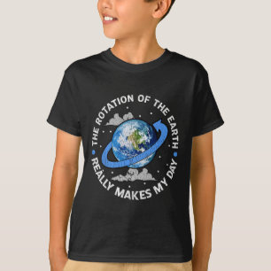 The Rotation Of The Earth Makes My Day Funny Scien T-Shirt