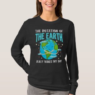 The Rotation Of The Earth Really Makes Day Earth D T-Shirt