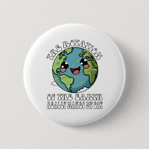 The Rotation Of The Earth Really Makes My Day  6 Cm Round Badge