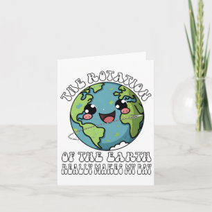 The Rotation Of The Earth Really Makes My Day  Card