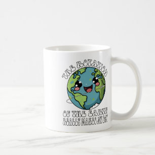 The Rotation Of The Earth Really Makes My Day Coffee Mug