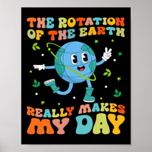 The Rotation Of The Earth Really Makes My Day Cool Poster