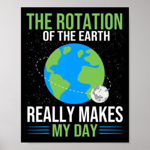 The Rotation Of The Earth Really Makes My Day - Ea Poster