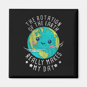 The Rotation Of The Earth Really Makes My Day Eart Magnet