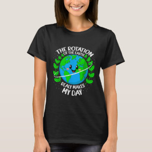 The Rotation Of The Earth Really Makes My Day Eart T-Shirt