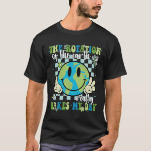 The Rotation Of The Earth Really Makes My Day Eart T-Shirt