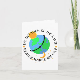 The Rotation Of The Earth Really Makes My Day Funn Card