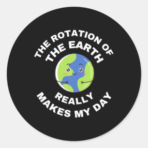 The Rotation Of The Earth Really Makes My Day Funn Classic Round Sticker