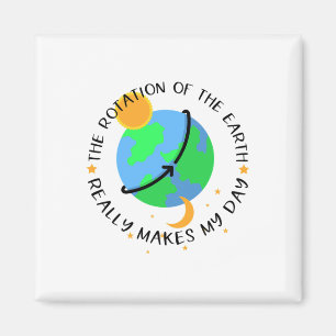 The Rotation Of The Earth Really Makes My Day Funn Magnet