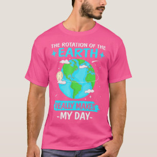 The Rotation Of The Earth Really Makes My Day Funn T-Shirt