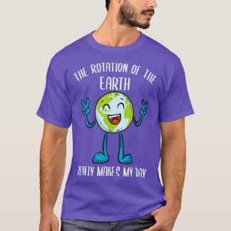 The Rotation Of The Earth Really Makes My Day Funn T-Shirt