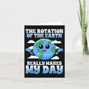 The Rotation Of The Earth Really Makes My Day I Sc Card