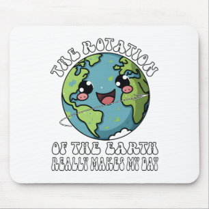 The Rotation Of The Earth Really Makes My Day Mouse Mat