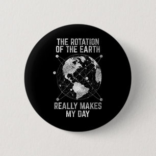 The Rotation Of The Earth Really Makes My Day Scie 6 Cm Round Badge