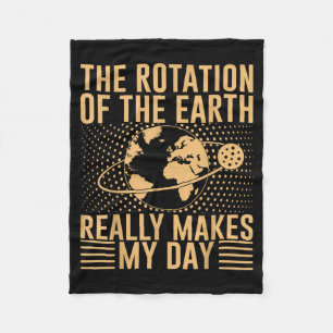 The Rotation On The Earth Really Makes My Day Fleece Blanket