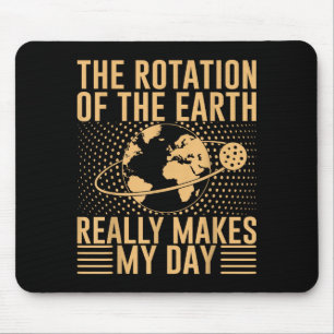 The Rotation On The Earth Really Makes My Day Mouse Mat