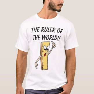 The ruler of the world!! T-Shirt
