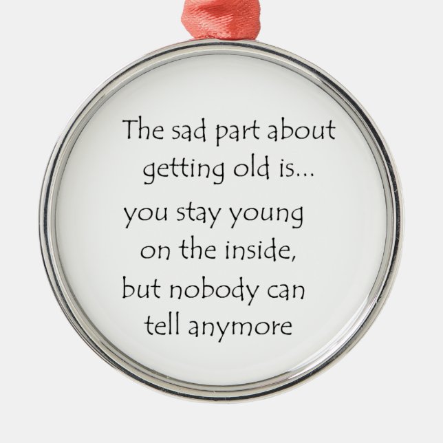 The sad part about getting old is-circle ornament (Front)