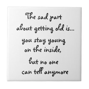 The sad part about getting old is-tile tile